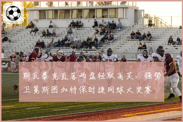 斯瓦泰克直落两盘轻取高芙,强势卫冕斯图加特保时捷网球大奖赛