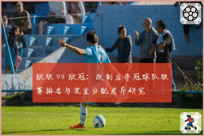 欧联 vs 欧冠：改制后夺冠球队联赛排名与奖金分配差异研究