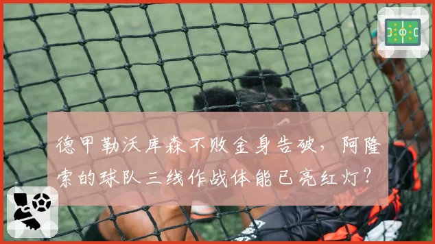 德甲勒沃库森不败金身告破，阿隆索的球队三线作战体能已亮红灯？
