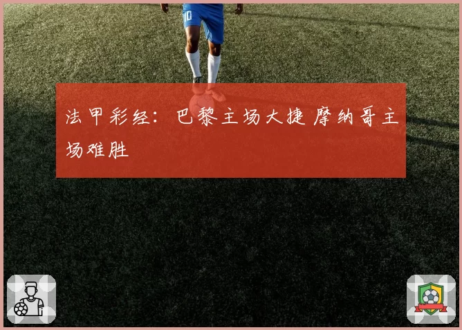 法甲彩经:巴黎主场大捷 摩纳哥主场难胜